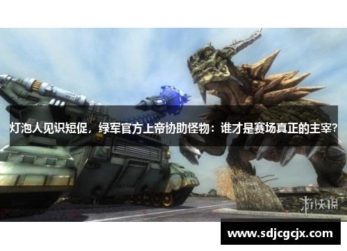 灯泡人见识短促，绿军官方上帝协助怪物：谁才是赛场真正的主宰？