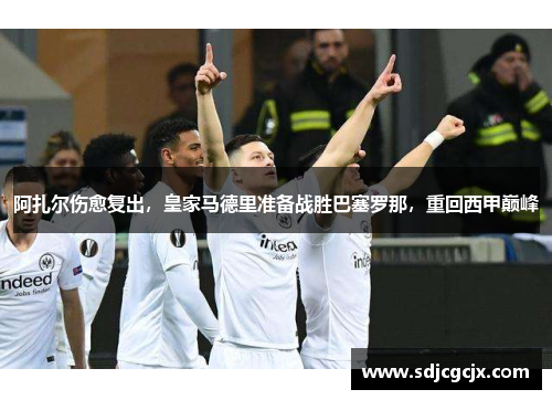 阿扎尔伤愈复出，皇家马德里准备战胜巴塞罗那，重回西甲巅峰
