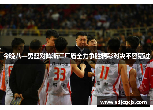 今晚八一男篮对阵浙江广厦全力争胜精彩对决不容错过
