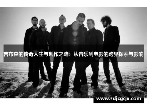 吉布森的传奇人生与创作之路：从音乐到电影的跨界探索与影响